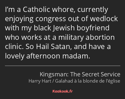 I’m a Catholic whore, currently enjoying congress out of wedlock with my black Jewish boyfriend who…