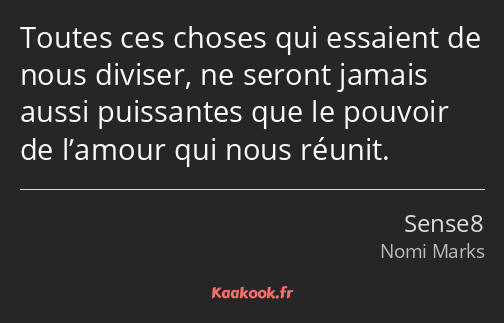 Toutes ces choses qui essaient de nous diviser, ne seront jamais aussi puissantes que le pouvoir de…