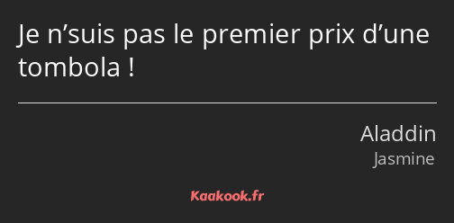 Je n’suis pas le premier prix d’une tombola !