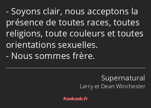 Soyons clair, nous acceptons la présence de toutes races, toutes religions, toute couleurs et…