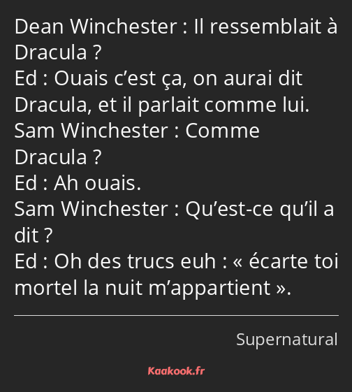 Il ressemblait à Dracula ? Ouais c’est ça, on aurai dit Dracula, et il parlait comme lui. Comme…