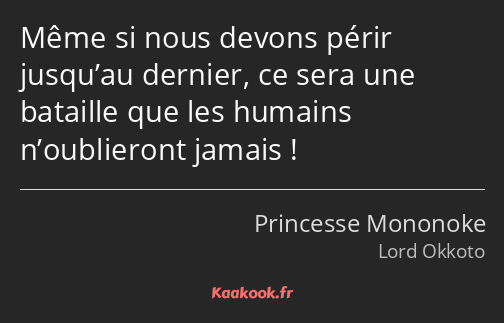 Même si nous devons périr jusqu’au dernier, ce sera une bataille que les humains n’oublieront…