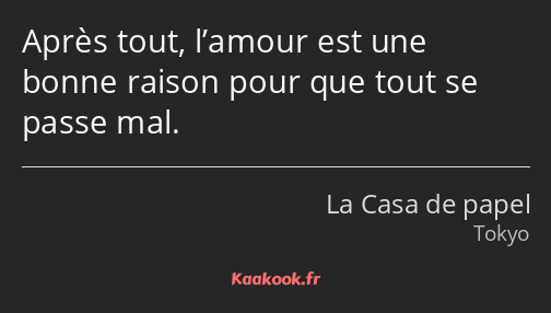 Après tout, l’amour est une bonne raison pour que tout se passe mal.