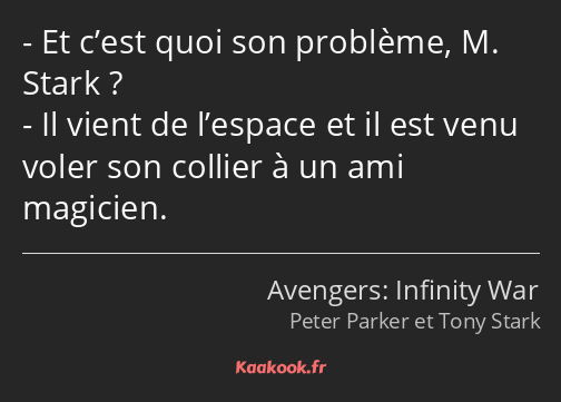 Et c’est quoi son problème, M. Stark ? Il vient de l’espace et il est venu voler son collier à un…