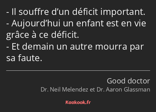 Il souffre d’un déficit important. Aujourd’hui un enfant est en vie grâce à ce déficit. Et demain…