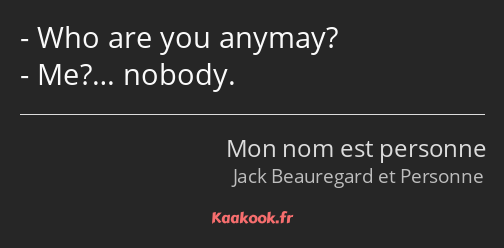 Who are you anymay? Me?… nobody.