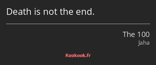 Death is not the end.