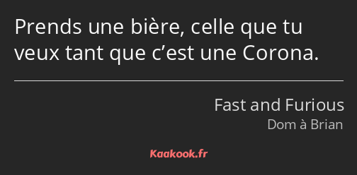 Prends une bière, celle que tu veux tant que c’est une Corona.