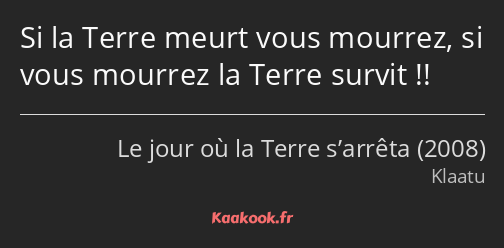 Si la Terre meurt vous mourrez, si vous mourrez la Terre survit !!