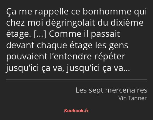 Ça me rappelle ce bonhomme qui chez moi dégringolait du dixième étage. Comme il passait devant…