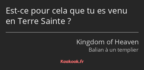 Est-ce pour cela que tu es venu en Terre Sainte ?