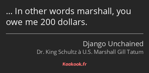 … In other words marshall, you owe me 200 dollars.