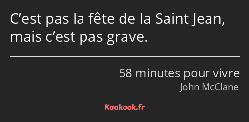 C’est pas la fête de la Saint Jean, mais c’est pas grave.