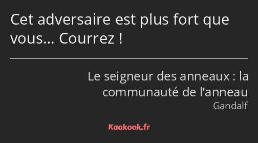 Cet adversaire est plus fort que vous… Courrez !