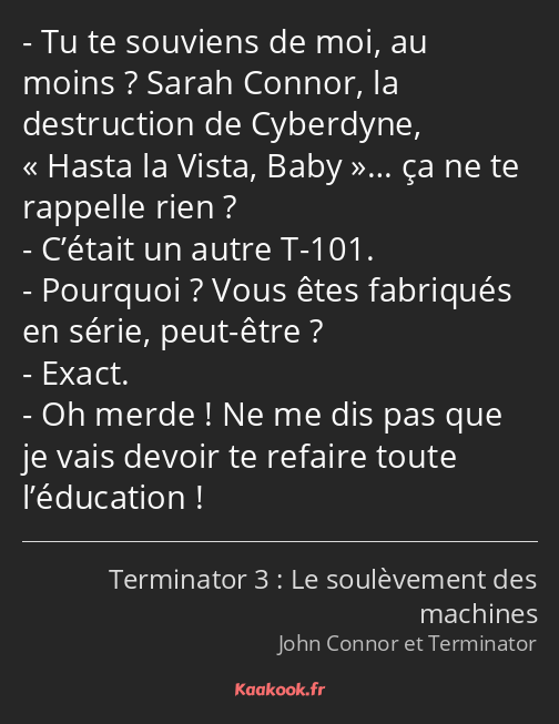 Tu te souviens de moi, au moins ? Sarah Connor, la destruction de Cyberdyne, Hasta la Vista, Baby……