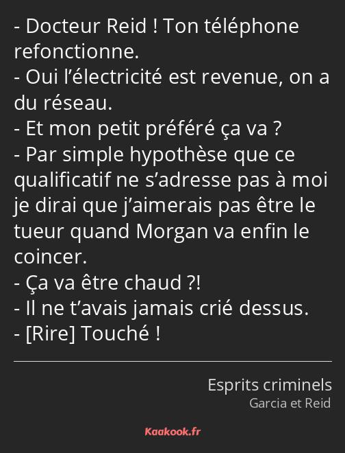 Docteur Reid ! Ton téléphone refonctionne. Oui l’électricité est revenue, on a du réseau. Et mon…