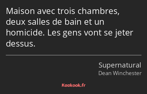 Maison avec trois chambres, deux salles de bain et un homicide. Les gens vont se jeter dessus.