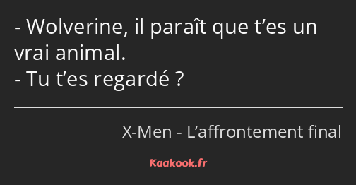 Wolverine, il paraît que t’es un vrai animal. Tu t’es regardé ?