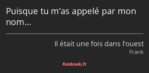 Puisque tu m’as appelé par mon nom…