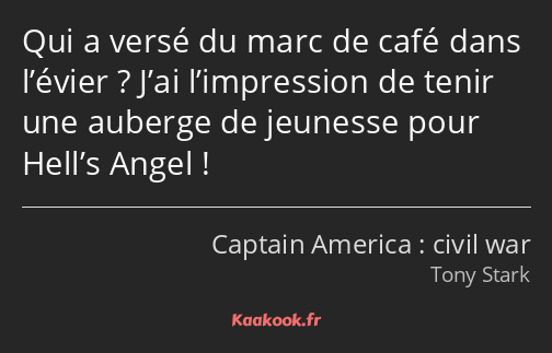 Qui a versé du marc de café dans l’évier ? J’ai l’impression de tenir une auberge de jeunesse pour…