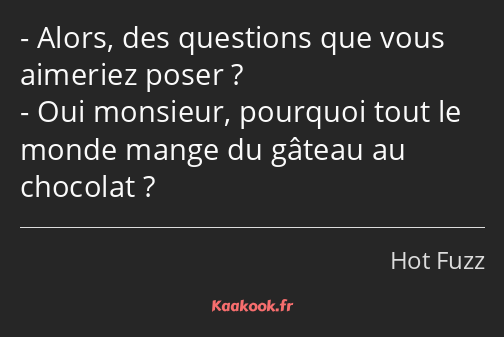 Alors, des questions que vous aimeriez poser ? Oui monsieur, pourquoi tout le monde mange du gâteau…