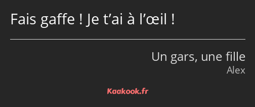 Fais gaffe ! Je t’ai à l’œil !