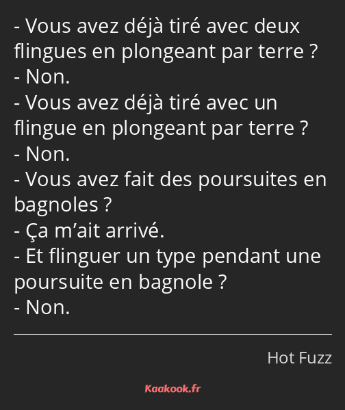 Vous avez déjà tiré avec deux flingues en plongeant par terre ? Non. Vous avez déjà tiré avec un…