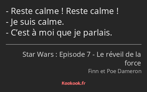 Reste calme ! Reste calme ! Je suis calme. C’est à moi que je parlais.