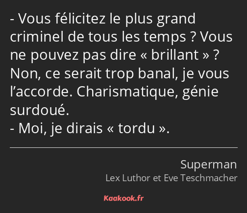 Vous félicitez le plus grand criminel de tous les temps ? Vous ne pouvez pas dire brillant ? Non…