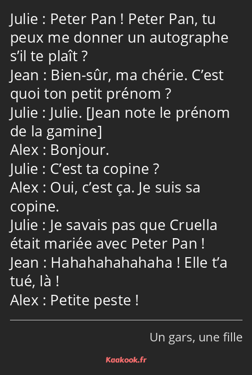 Peter Pan ! Peter Pan, tu peux me donner un autographe s’il te plaît ? Bien-sûr, ma chérie. C’est…