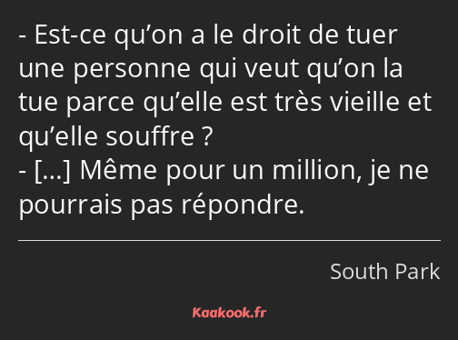 Est-ce qu’on a le droit de tuer une personne qui veut qu’on la tue parce qu’elle est très vieille…