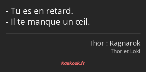 Tu es en retard. Il te manque un œil.