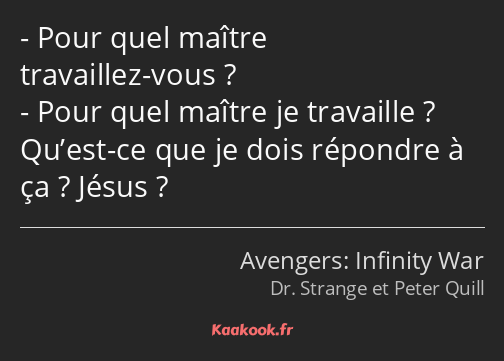 Pour quel maître travaillez-vous ? Pour quel maître je travaille ? Qu’est-ce que je dois répondre à…