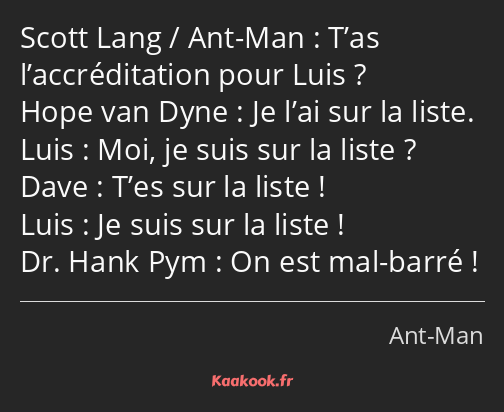 T’as l’accréditation pour Luis ? Je l’ai sur la liste. Moi, je suis sur la liste ? T’es sur la…