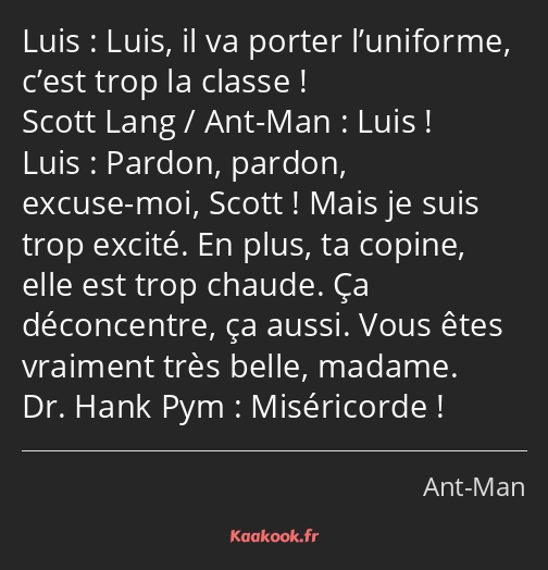 Luis, il va porter l’uniforme, c’est trop la classe ! Luis ! Pardon, pardon, excuse-moi, Scott…