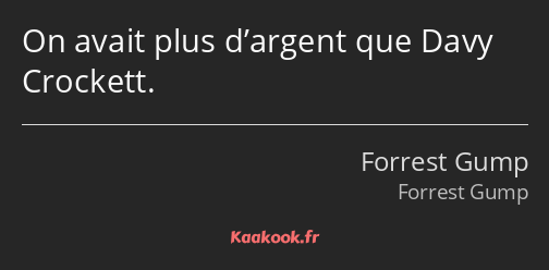 On avait plus d’argent que Davy Crockett.