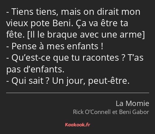 Tiens tiens, mais on dirait mon vieux pote Beni. Ça va être ta fête. Pense à mes enfants ! Qu’est…