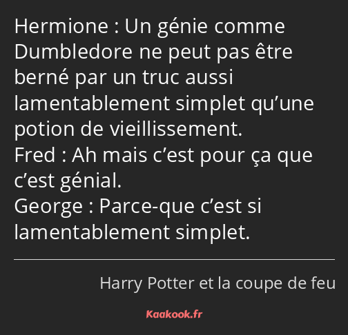 Un génie comme Dumbledore ne peut pas être berné par un truc aussi lamentablement simplet qu’une…