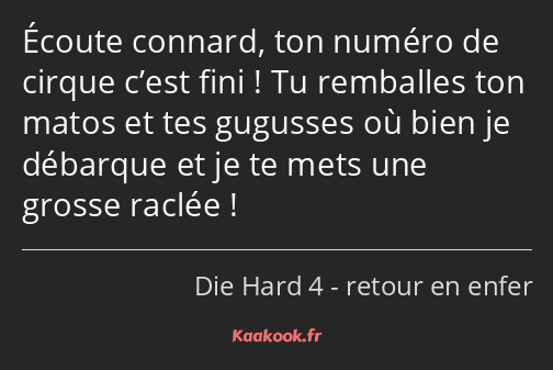 Écoute connard, ton numéro de cirque c’est fini ! Tu remballes ton matos et tes gugusses où bien je…