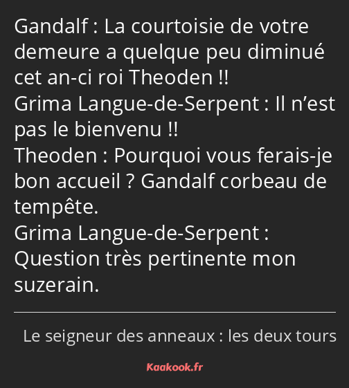 La courtoisie de votre demeure a quelque peu diminué cet an-ci roi Theoden !! Il n’est pas le…