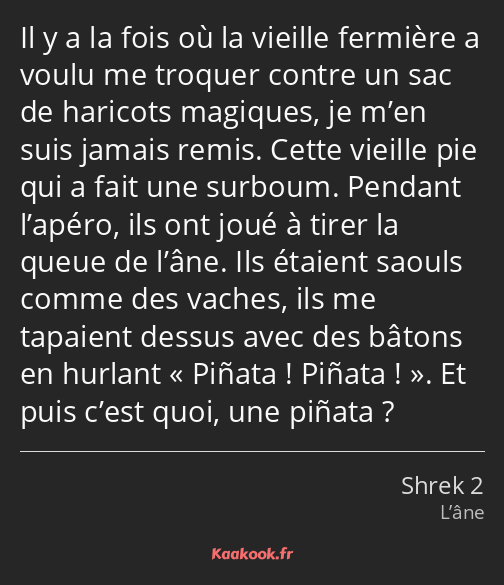 Il y a la fois où la vieille fermière a voulu me troquer contre un sac de haricots magiques, je…