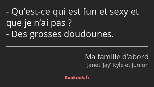 Qu’est-ce qui est fun et sexy et que je n’ai pas ? Des grosses doudounes.