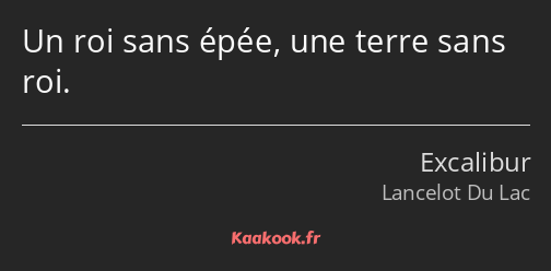 Un roi sans épée, une terre sans roi.