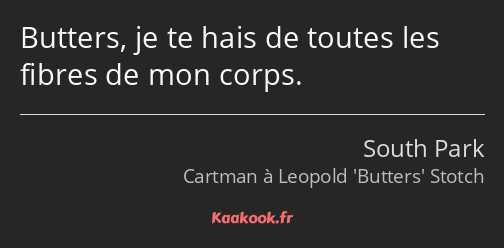 Butters, je te hais de toutes les fibres de mon corps.