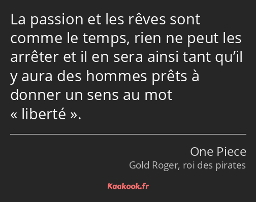 La passion et les rêves sont comme le temps, rien ne peut les arrêter et il en sera ainsi tant…