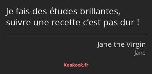 Je fais des études brillantes, suivre une recette c’est pas dur !