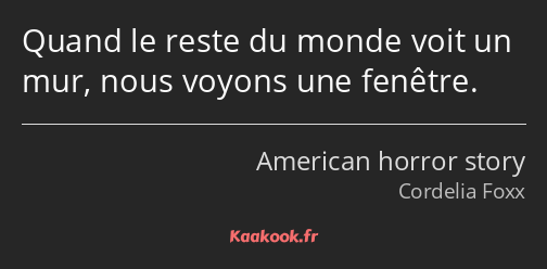 Quand le reste du monde voit un mur, nous voyons une fenêtre.