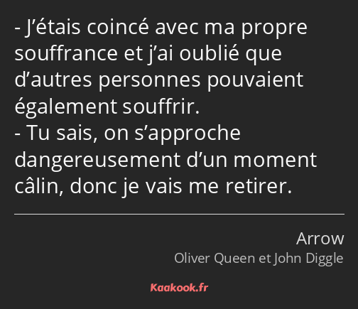 J’étais coincé avec ma propre souffrance et j’ai oublié que d’autres personnes pouvaient également…