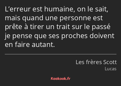 L’erreur est humaine, on le sait, mais quand une personne est prête à tirer un trait sur le passé…