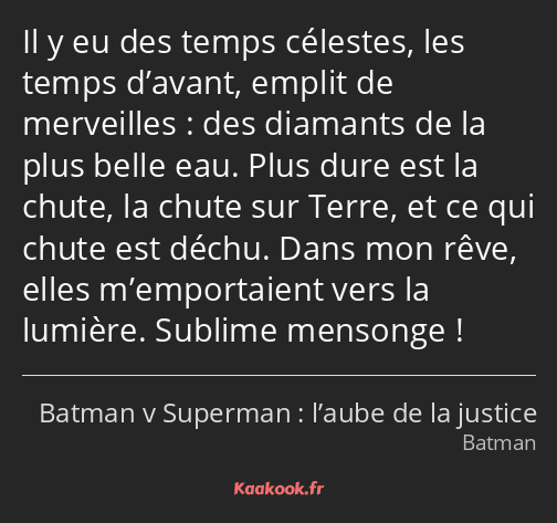 Il y eu des temps célestes, les temps d’avant, emplit de merveilles : des diamants de la plus belle…